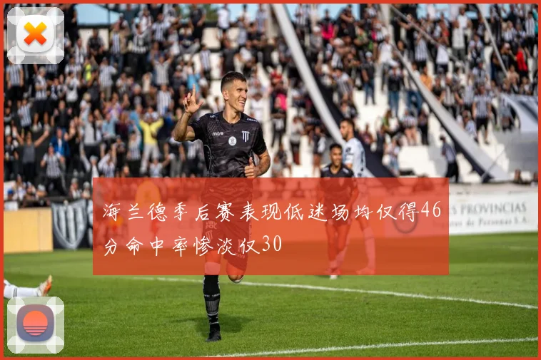 海兰德季后赛表现低迷场均仅得46分命中率惨淡仅30