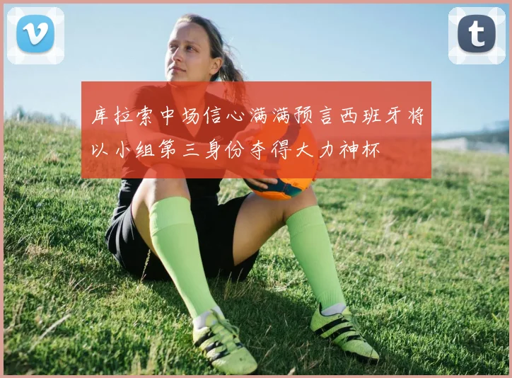 库拉索中场信心满满预言西班牙将以小组第三身份夺得大力神杯